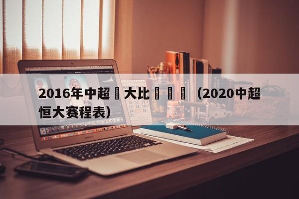 2016年中超恆大比賽視頻（2020中超恒大賽程表）