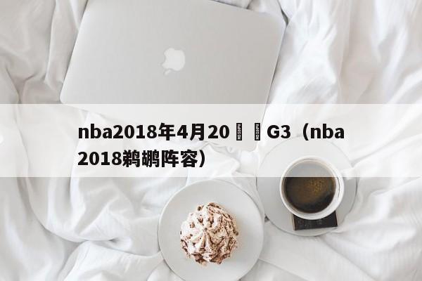 nba2018年4月20鵜鶘G3（nba2018鵜鶘陣容）