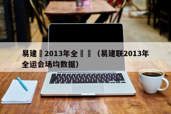 易建聯2013年全運會（易建聯2013年全運會場均數據）