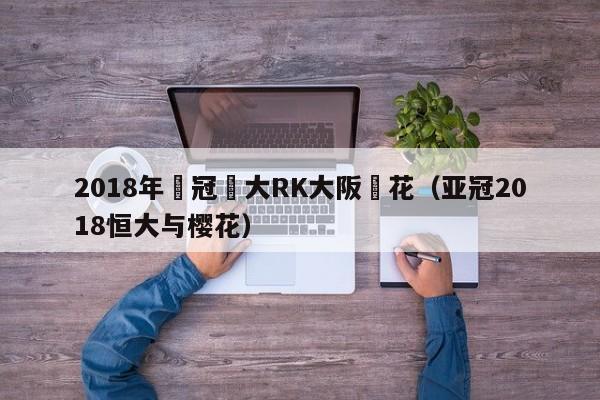 2018年亞冠恆大RK大阪櫻花（亞冠2018恒大與櫻花）