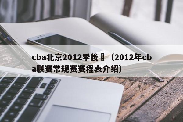 cba北京2012季後賽（2012年cba聯賽常規賽賽程表介紹）