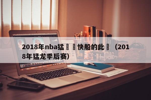 2018年nba猛龍對快船的此賽（2018年猛龍季後賽）