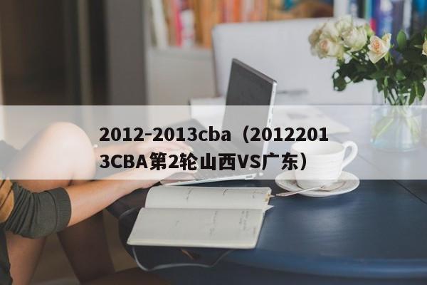 2012-2013cba（20122013CBA第2輪山西VS廣東）