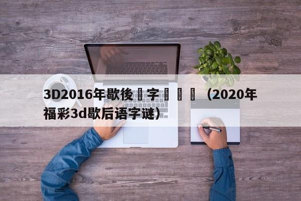 3D2016年歇後語字謎匯總（2020年福彩3d歇後語字謎）