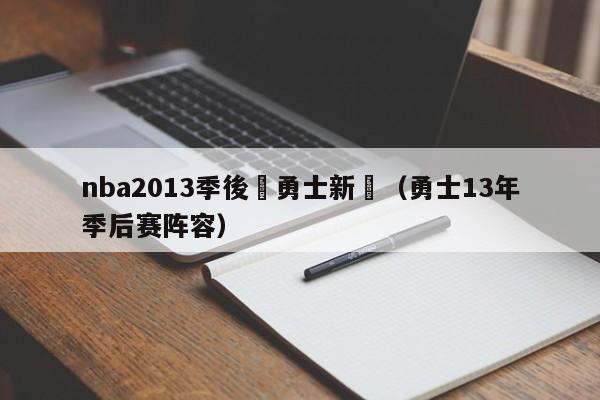 nba2013季後賽勇士新聞（勇士13年季後賽陣容）