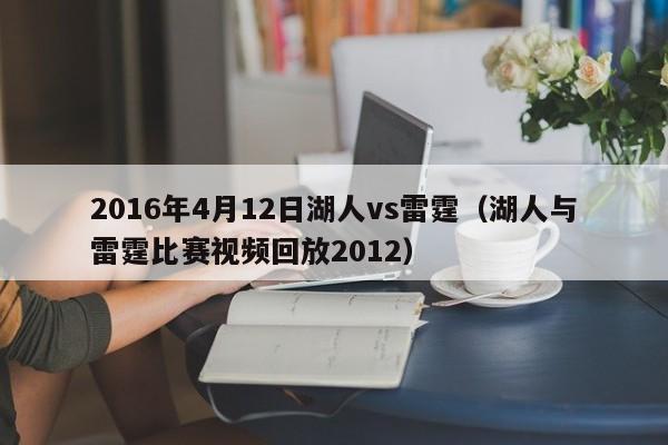 2016年4月12日湖人vs雷霆（湖人與雷霆比賽視頻回放2012）