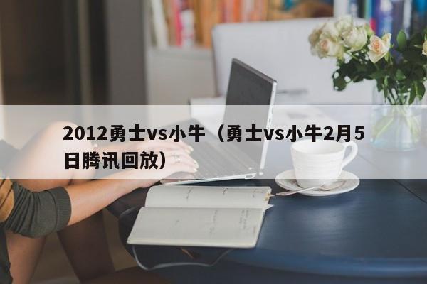 2012勇士vs小牛（勇士vs小牛2月5日騰訊回放）