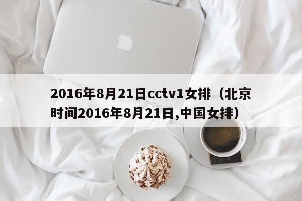 2016年8月21日cctv1女排（北京時間2016年8月21日,中國女排）