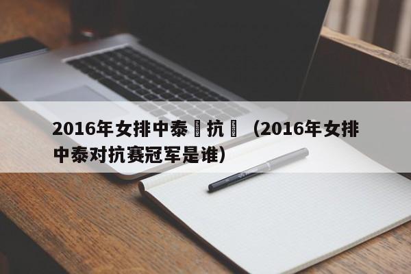 2016年女排中泰對抗賽（2016年女排中泰對抗賽冠軍是誰）