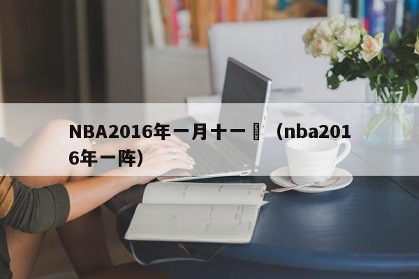 NBA2016年一月十一號（nba2016年一陣）