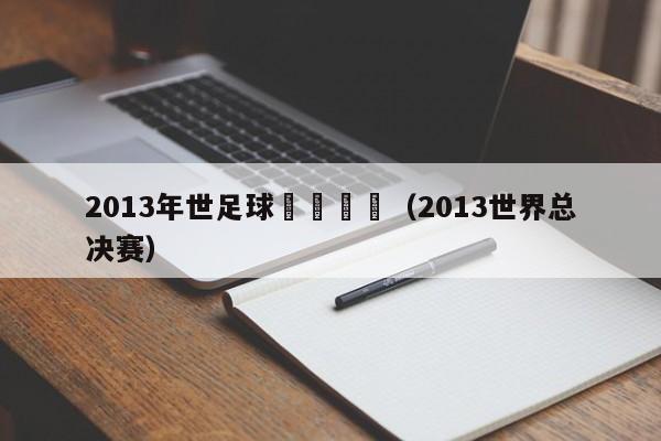 2013年世足球決賽時間（2013世界總決賽）