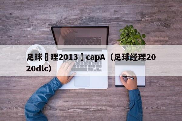 足球經理2013顯capA（足球經理2020dlc）