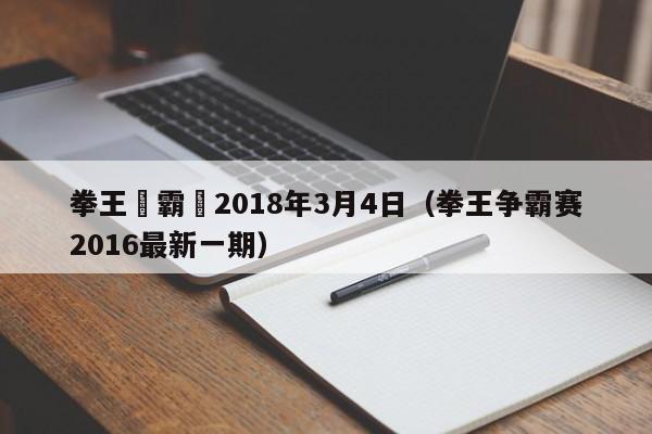 拳王爭霸賽2018年3月4日（拳王爭霸賽2016最新一期）