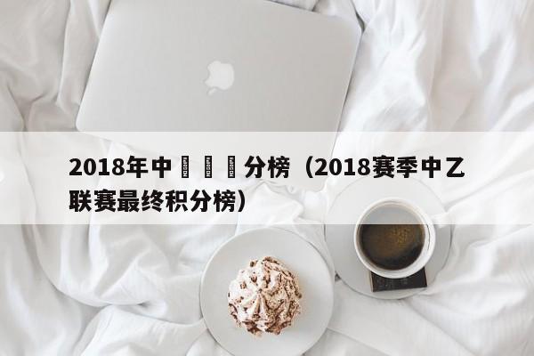 2018年中聯賽積分榜（2018賽季中乙聯賽最終積分榜）