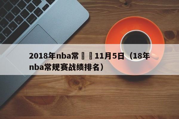 2018年nba常規賽11月5日（18年nba常規賽戰績排名）