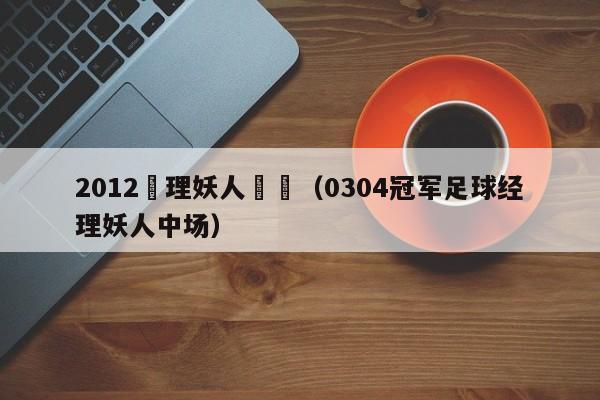 2012經理妖人門將（0304冠軍足球經理妖人中場）