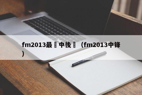 fm2013最強中後衛（fm2013中鋒）