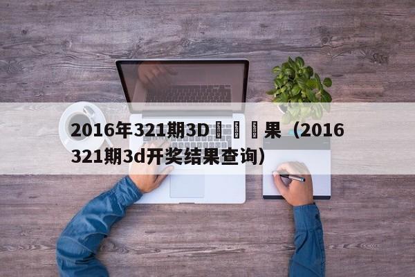 2016年321期3D開獎結果（2016321期3d開獎結果查詢）