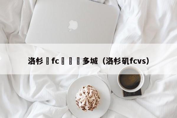 洛杉磯fc對奧蘭多城（洛杉磯fcvs）