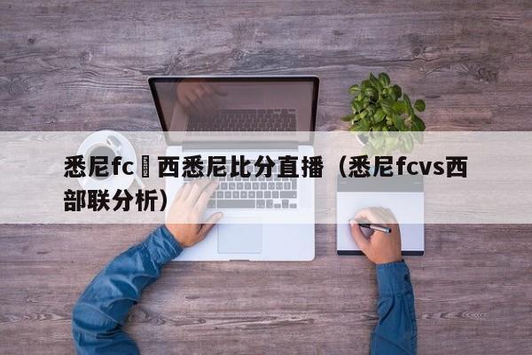 悉尼fc對西悉尼比分直播（悉尼fcvs西部聯分析）