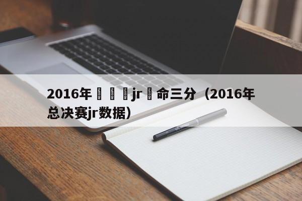 2016年總決賽jr奪命三分（2016年總決賽jr數據）