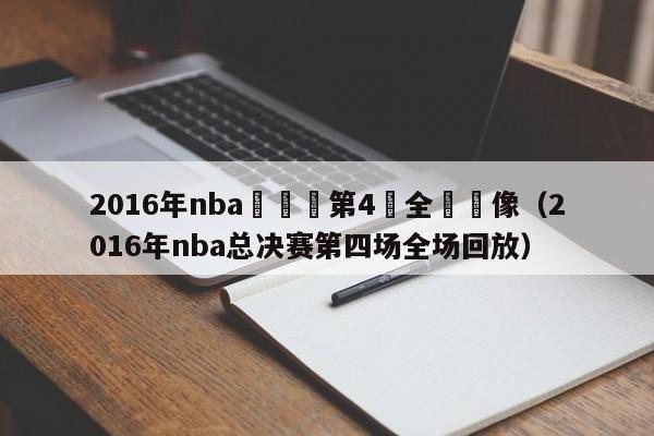 2016年nba總決賽第4場全場錄像（2016年nba總決賽第四場全場回放）