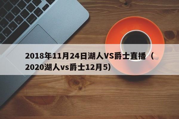 2018年11月24日湖人VS爵士直播（2020湖人vs爵士12月5）