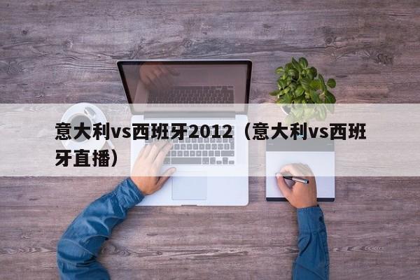 意大利vs西班牙2012（意大利vs西班牙直播）