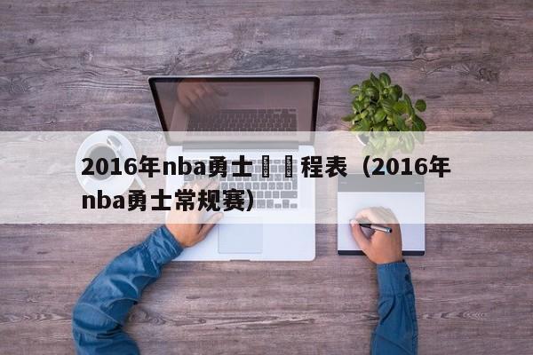 2016年nba勇士隊賽程表（2016年nba勇士常規賽）