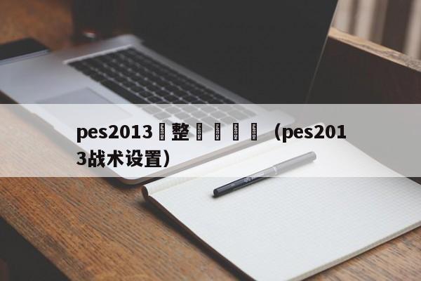 pes2013調整預設戰術（pes2013戰術設置）