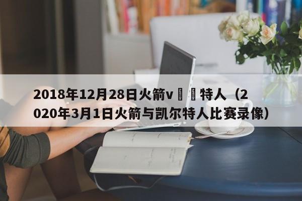 2018年12月28日火箭v凱爾特人（2020年3月1日火箭與凱爾特人比賽錄像）