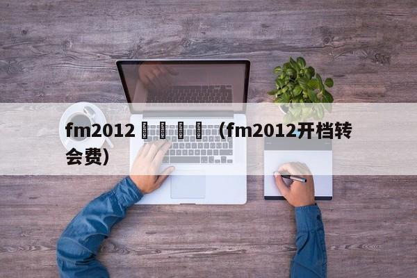 fm2012開檔沒錢（fm2012開檔轉會費）