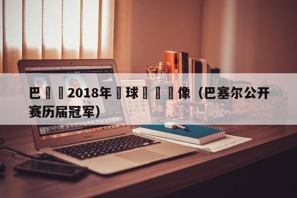 巴賽爾2018年網球決賽錄像（巴塞爾公開賽歷屆冠軍）