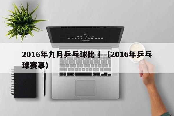 2016年九月乒乓球比賽（2016年乒乓球賽事）