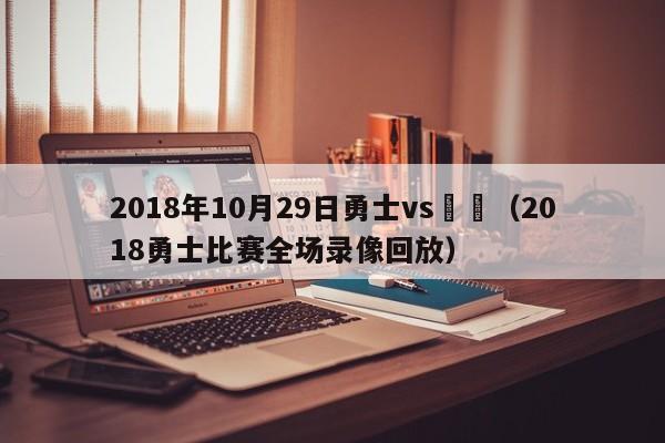 2018年10月29日勇士vs籃網（2018勇士比賽全場錄像回放）