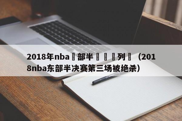 2018年nba東部半決賽繫列賽（2018nba東部半決賽第三場被絕殺）