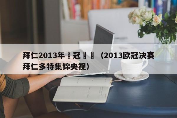 拜仁2013年歐冠決賽（2013歐冠決賽拜仁多特集錦央視）