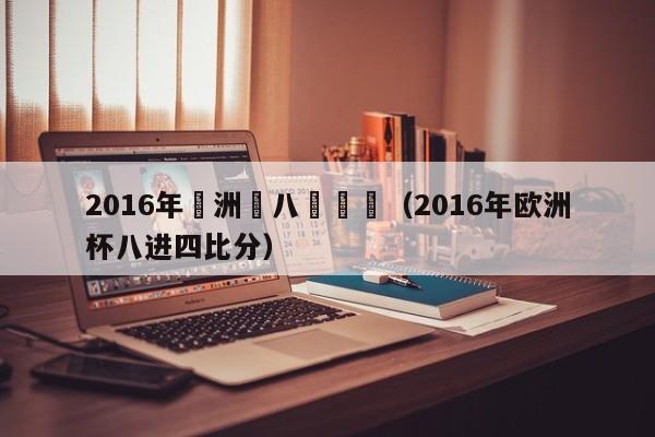 2016年歐洲盃八強預測（2016年歐洲杯八進四比分）