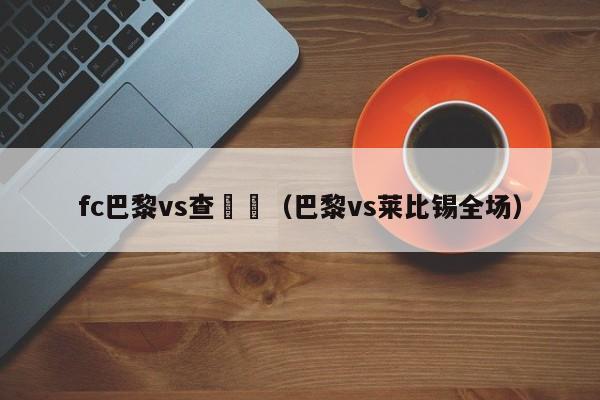 fc巴黎vs查佈萊（巴黎vs萊比錫全場）