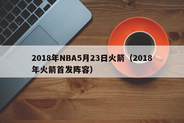 2018年NBA5月23日火箭（2018年火箭首發陣容）