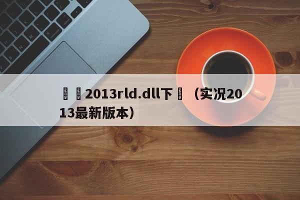 實況2013rld.dll下載（實況2013最新版本）