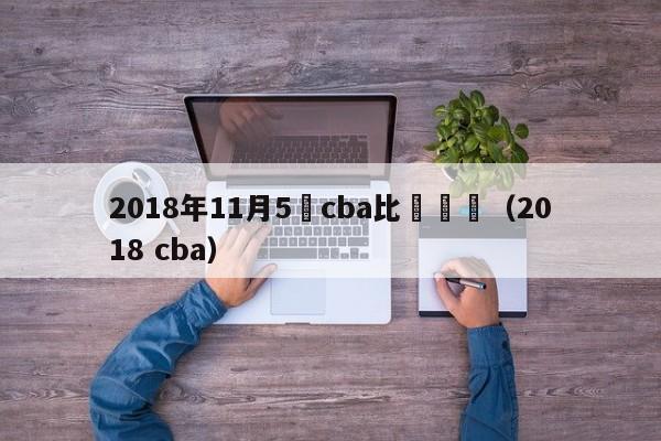 2018年11月5號cba比賽視頻（2018 cba）