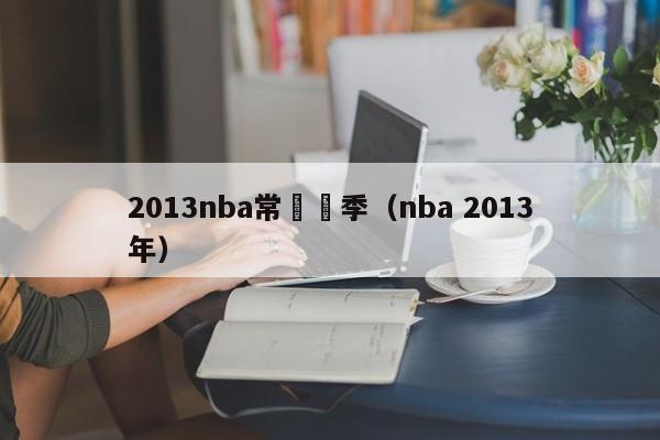 2013nba常規賽季（nba 2013年）