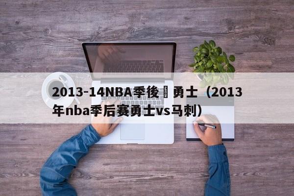 2013-14NBA季後賽勇士（2013年nba季後賽勇士vs馬刺）