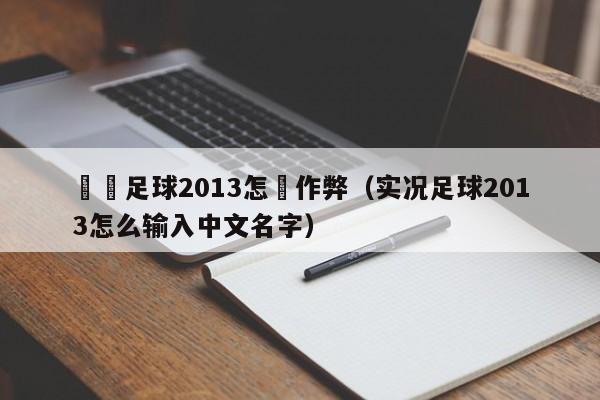 實況足球2013怎麼作弊（實況足球2013怎麼輸入中文名字）