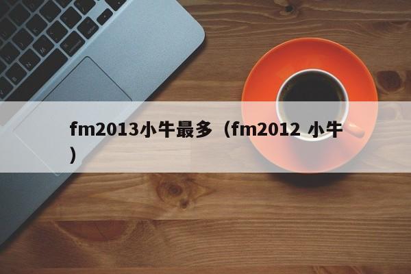 fm2013小牛最多（fm2012 小牛）