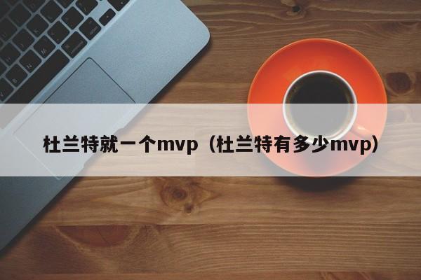 杜蘭特就一個mvp（杜蘭特有多少mvp）