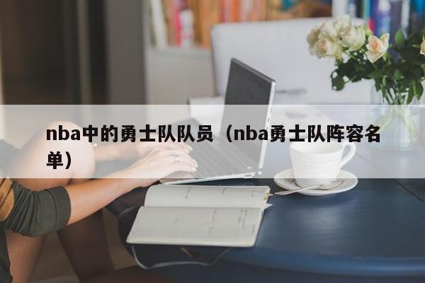 nba中的勇士隊隊員（nba勇士隊陣容名單）