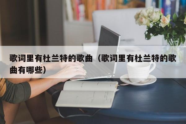 歌詞裏有杜蘭特的歌曲（歌詞裏有杜蘭特的歌曲有哪些）