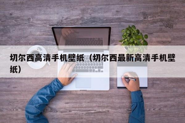 切爾西高清手機壁紙（切爾西最新高清手機壁紙）